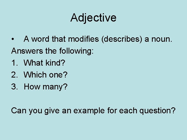 Adjective • A word that modifies (describes) a noun. Answers the following: 1. What