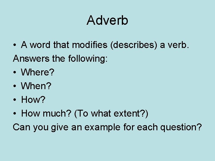 Adverb • A word that modifies (describes) a verb. Answers the following: • Where?