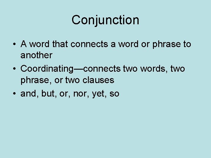 Conjunction • A word that connects a word or phrase to another • Coordinating—connects