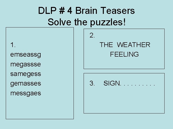 DLP # 4 Brain Teasers Solve the puzzles! 2. 1. emseassg megassse samegess gemasses