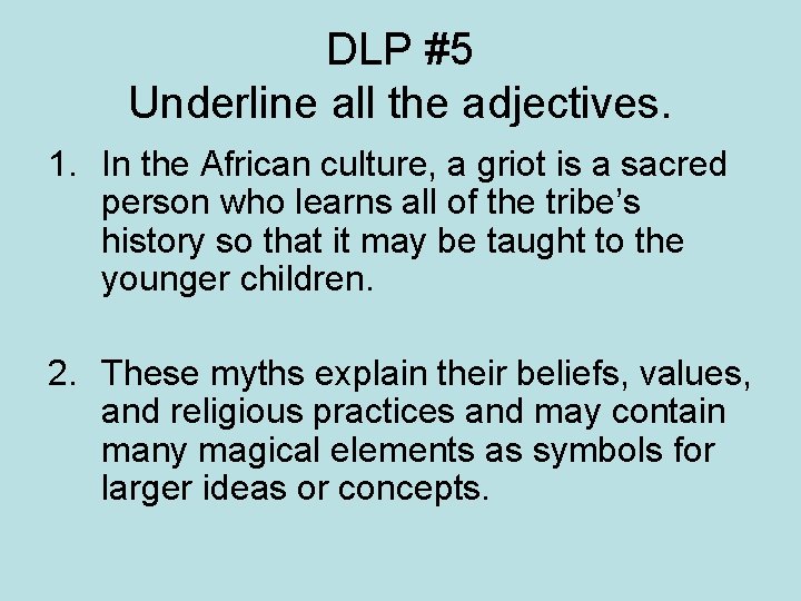 DLP #5 Underline all the adjectives. 1. In the African culture, a griot is