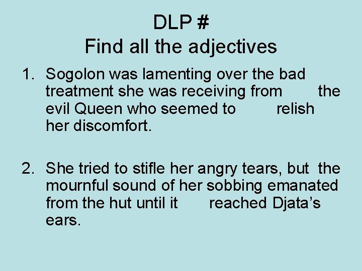 DLP # Find all the adjectives 1. Sogolon was lamenting over the bad treatment