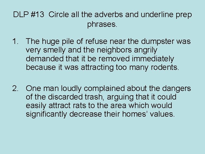 DLP #13 Circle all the adverbs and underline prep phrases. 1. The huge pile