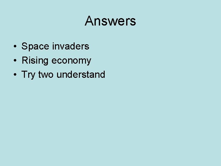 Answers • Space invaders • Rising economy • Try two understand 