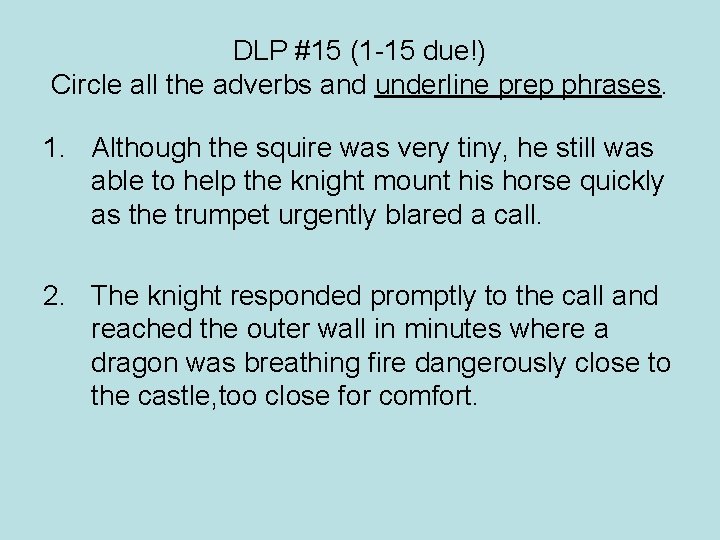 DLP #15 (1 -15 due!) Circle all the adverbs and underline prep phrases. 1.