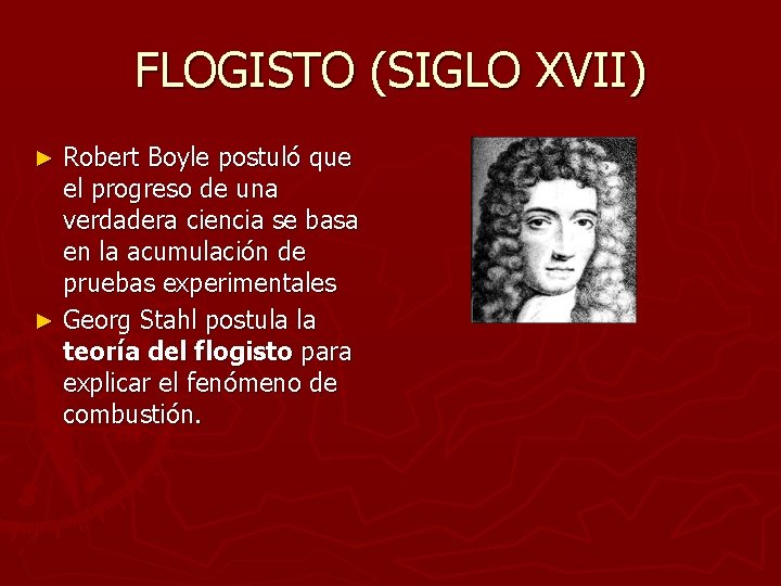 FLOGISTO (SIGLO XVII) Robert Boyle postuló que el progreso de una verdadera ciencia se FLOGISTO (SIGLO XVII) Robert Boyle postuló que el progreso de una verdadera ciencia se