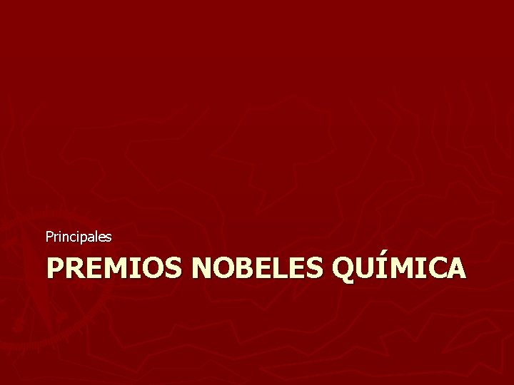 Principales PREMIOS NOBELES QUÍMICA Principales PREMIOS NOBELES QUÍMICA