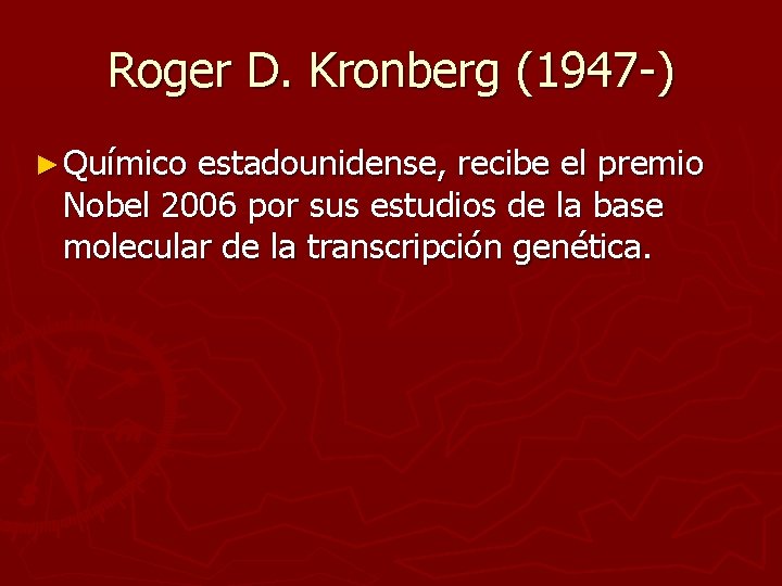 Roger D. Kronberg (1947 -) ► Químico estadounidense, recibe el premio Nobel 2006 por Roger D. Kronberg (1947 -) ► Químico estadounidense, recibe el premio Nobel 2006 por