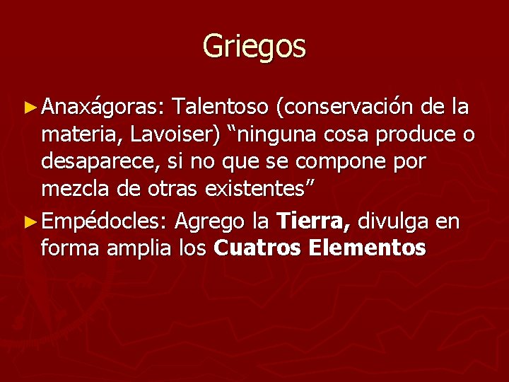 Griegos ► Anaxágoras: Talentoso (conservación de la materia, Lavoiser) “ninguna cosa produce o desaparece, Griegos ► Anaxágoras: Talentoso (conservación de la materia, Lavoiser) “ninguna cosa produce o desaparece,