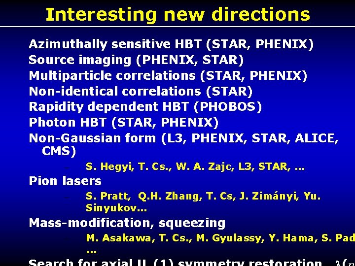 Interesting new directions Azimuthally sensitive HBT (STAR, PHENIX) Source imaging (PHENIX, STAR) Multiparticle correlations