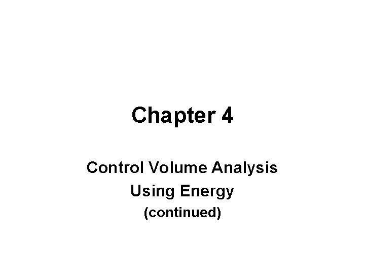 Chapter 4 Control Volume Analysis Using Energy (continued) 