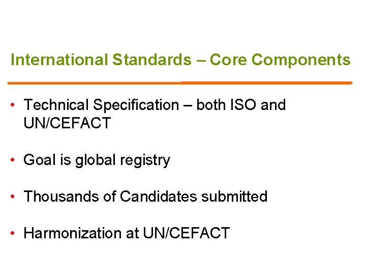 International Standards – Core Components • Technical Specification – both ISO and UN/CEFACT •