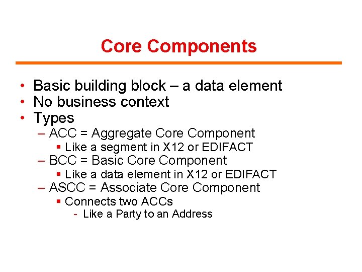 Core Components • Basic building block – a data element • No business context
