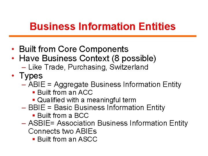 Business Information Entities • Built from Core Components • Have Business Context (8 possible)