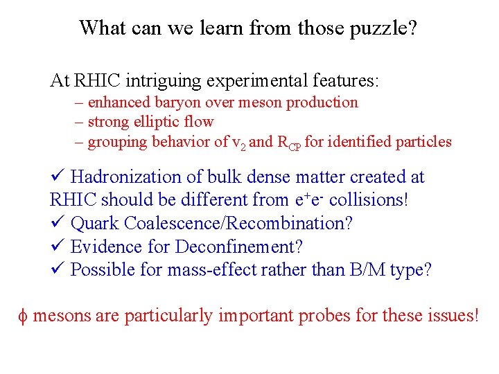 What can we learn from those puzzle? At RHIC intriguing experimental features: – enhanced