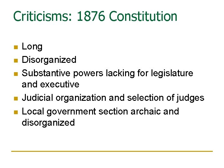 Criticisms: 1876 Constitution n n Long Disorganized Substantive powers lacking for legislature and executive