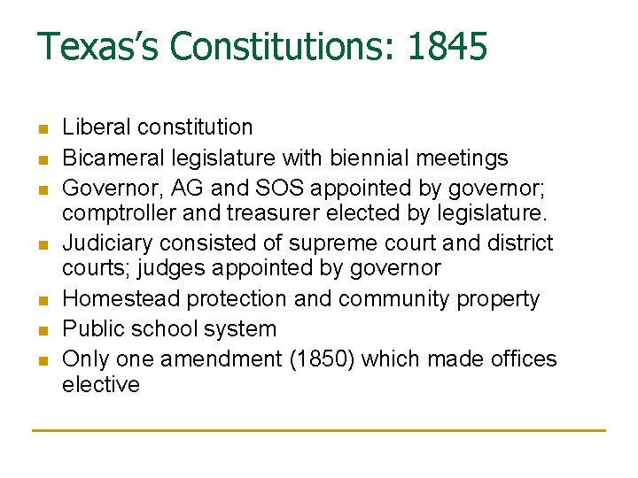 Texas’s Constitutions: 1845 n n n n Liberal constitution Bicameral legislature with biennial meetings