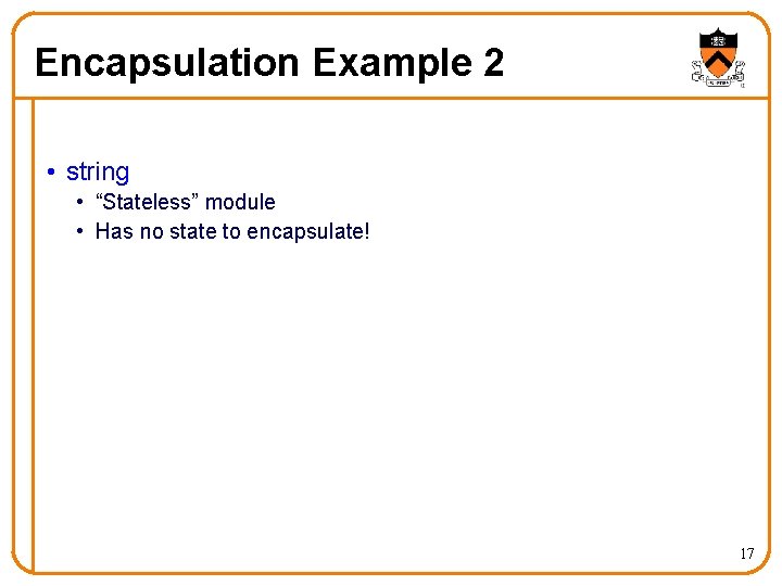 Encapsulation Example 2 • string • “Stateless” module • Has no state to encapsulate! Encapsulation Example 2 • string • “Stateless” module • Has no state to encapsulate!