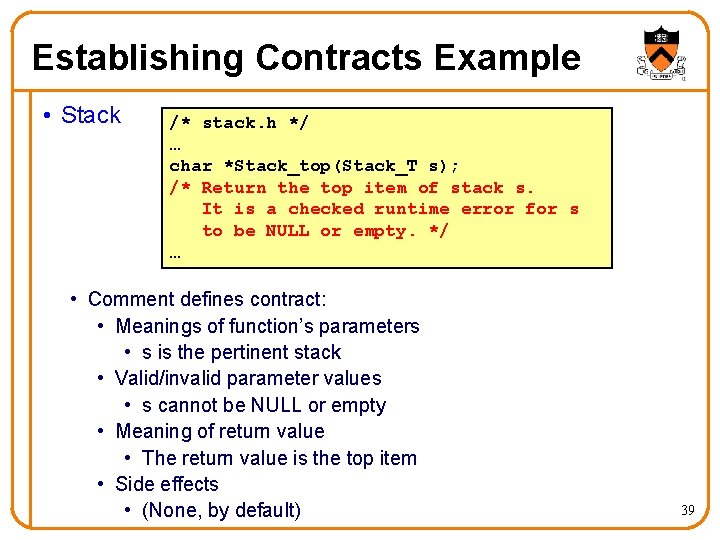 Establishing Contracts Example • Stack /* stack. h */ … char *Stack_top(Stack_T s); /* Establishing Contracts Example • Stack /* stack. h */ … char *Stack_top(Stack_T s); /*