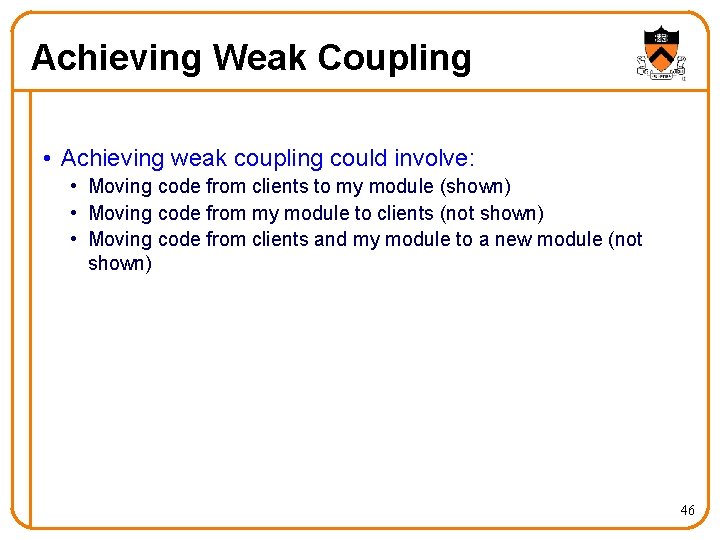 Achieving Weak Coupling • Achieving weak coupling could involve: • Moving code from clients Achieving Weak Coupling • Achieving weak coupling could involve: • Moving code from clients