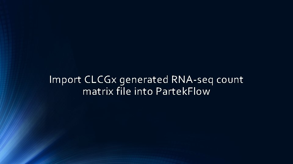 Import CLCGx generated RNA-seq count matrix file into Partek. Flow 
