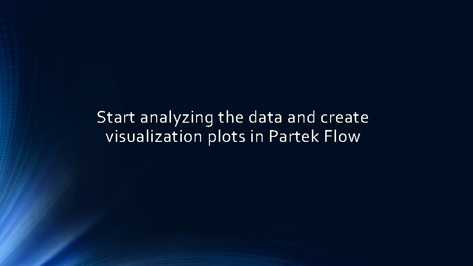 Start analyzing the data and create visualization plots in Partek Flow 