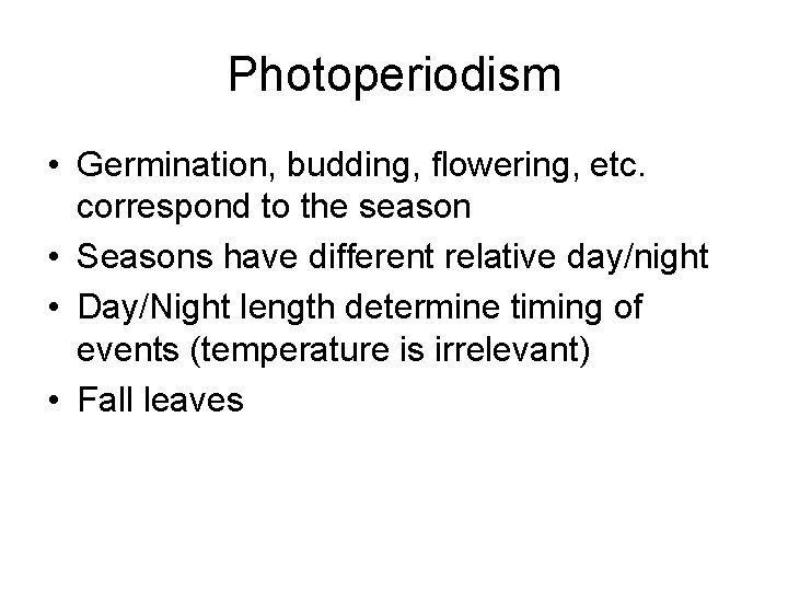 Photoperiodism • Germination, budding, flowering, etc. correspond to the season • Seasons have different