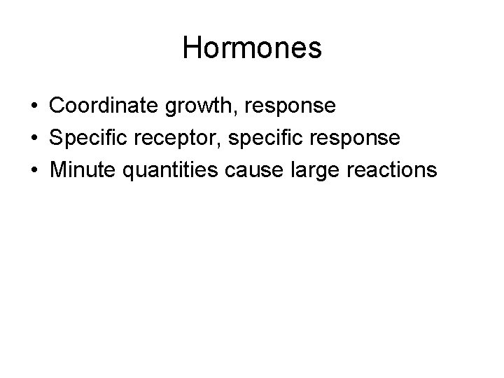 Hormones • Coordinate growth, response • Specific receptor, specific response • Minute quantities cause