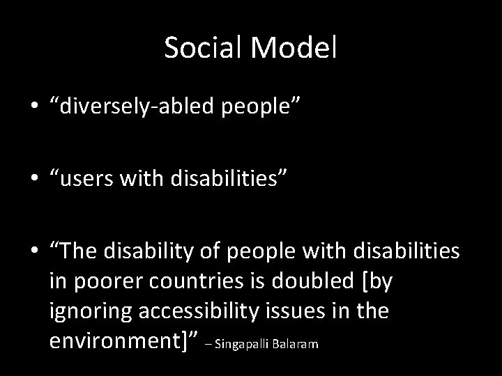 Social Model • “diversely-abled people” • “users with disabilities” • “The disability of people