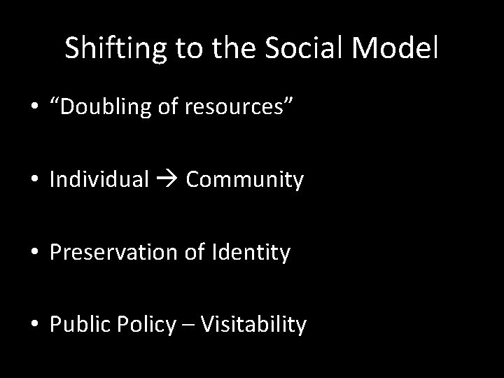 Shifting to the Social Model • “Doubling of resources” • Individual Community • Preservation