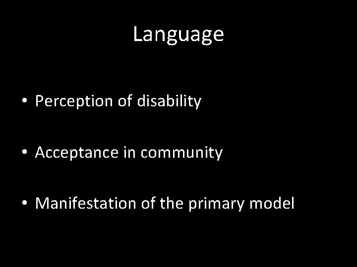 Language • Perception of disability • Acceptance in community • Manifestation of the primary