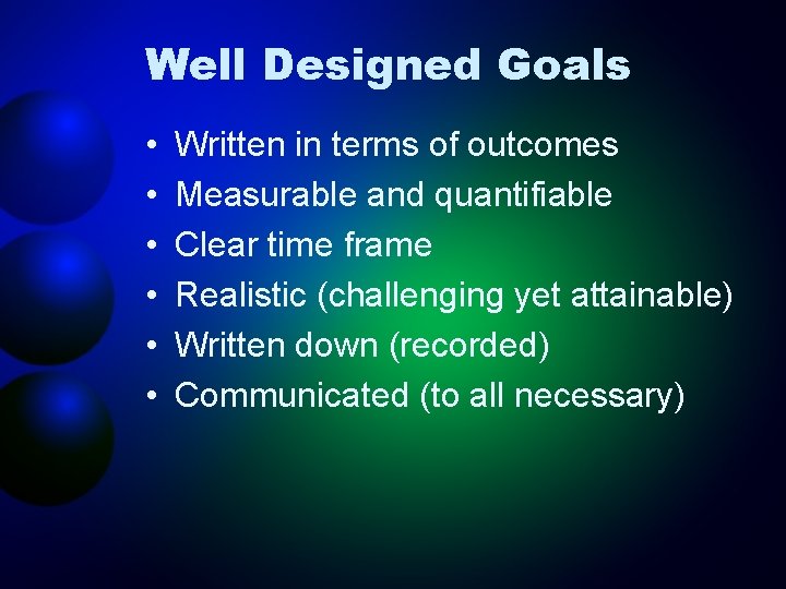 Well Designed Goals • • • Written in terms of outcomes Measurable and quantifiable