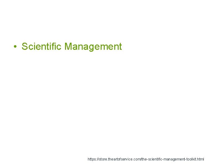  • Scientific Management https: //store. theartofservice. com/the-scientific-management-toolkit. html 