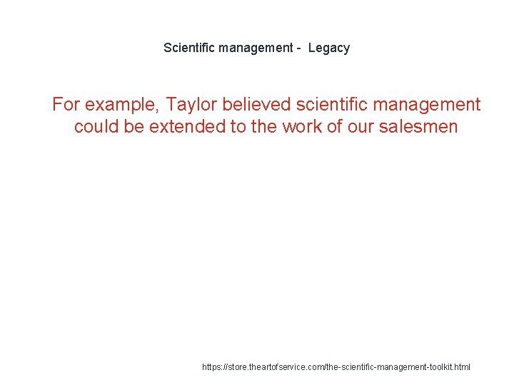 Scientific management - Legacy 1 For example, Taylor believed scientific management could be extended