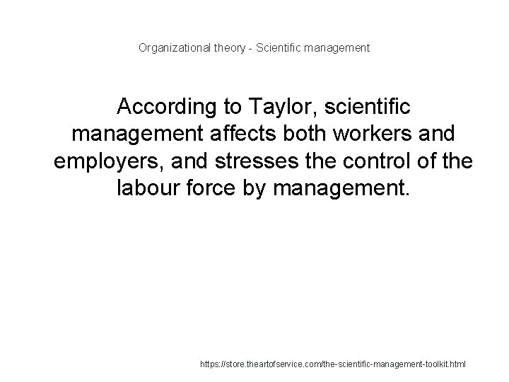 Organizational theory - Scientific management According to Taylor, scientific management affects both workers and