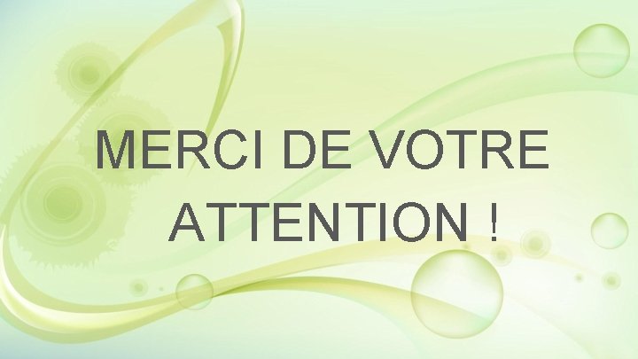 MERCI DE VOTRE ATTENTION ! MERCI DE VOTRE ATTENTION !