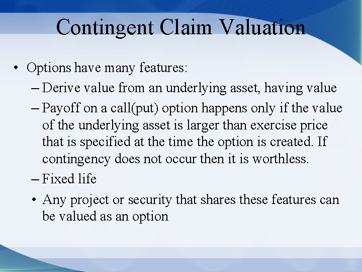 Contingent Claim Valuation • Options have many features: – Derive value from an underlying
