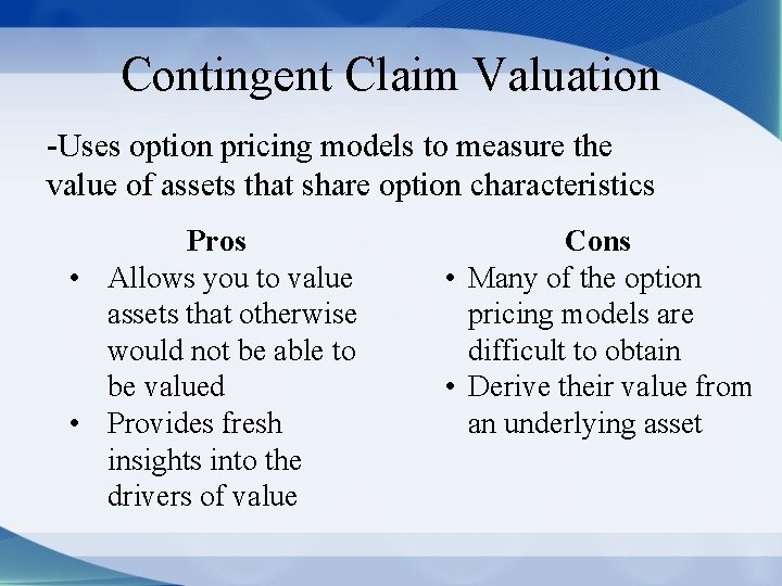 Contingent Claim Valuation -Uses option pricing models to measure the value of assets that