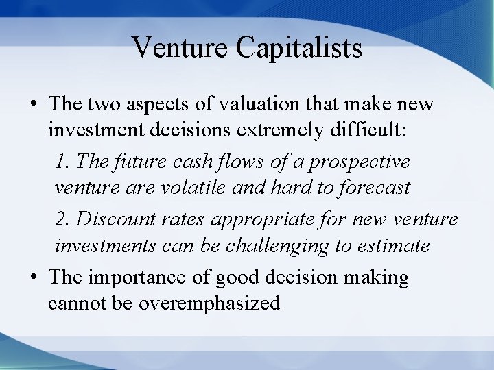 Venture Capitalists • The two aspects of valuation that make new investment decisions extremely