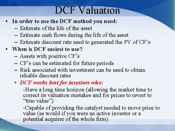 DCF Valuation • In order to use the DCF method you need: – Estimate