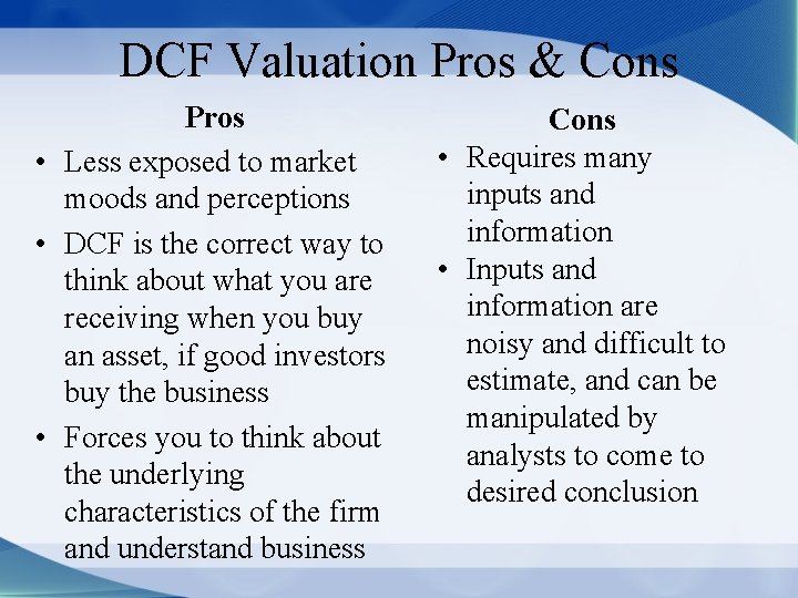 DCF Valuation Pros & Cons Pros • Less exposed to market moods and perceptions