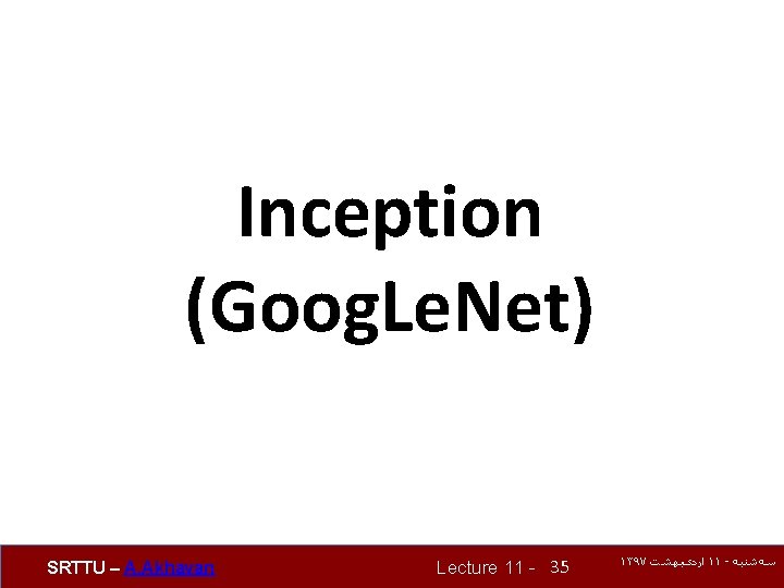 Inception (Goog. Le. Net) SRTTU – A. Akhavan Lecture 11 - 35 ۱۳۹۷ ﺍﺭﺩیﺒﻬﺸﺖ