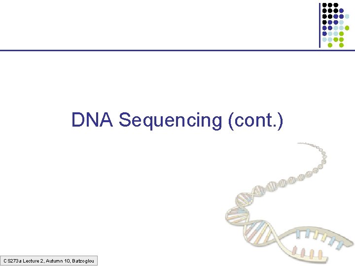DNA Sequencing (cont. ) CS 273 a Lecture 2, Autumn 10, Batzoglou 