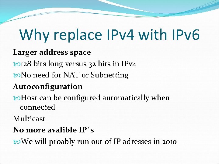 Why replace IPv 4 with IPv 6 Larger address space 128 bits long versus