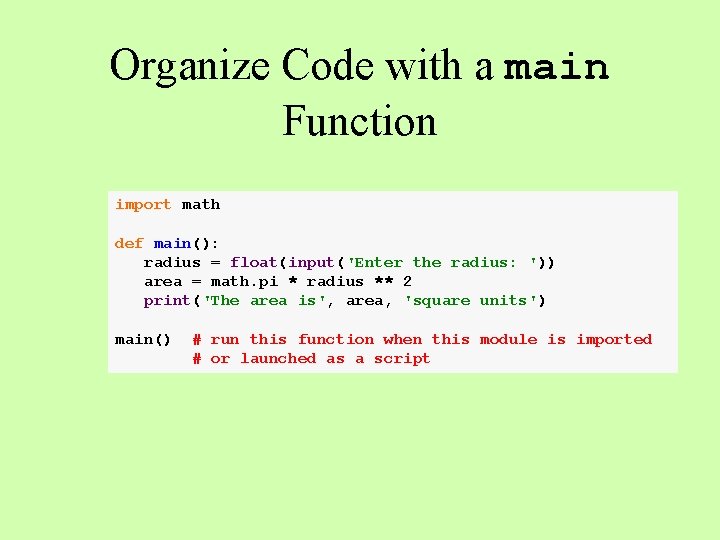 Organize Code with a main Function import math def main(): radius = float(input('Enter the