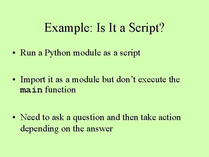 Example: Is It a Script? • Run a Python module as a script •