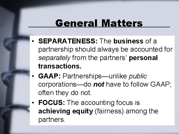 General Matters • SEPARATENESS: The business of a partnership should always be accounted for