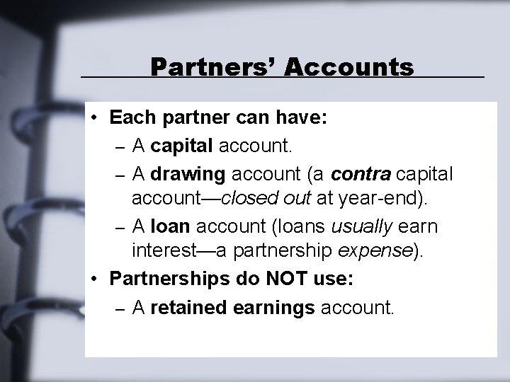 Partners’ Accounts • Each partner can have: – A capital account. – A drawing