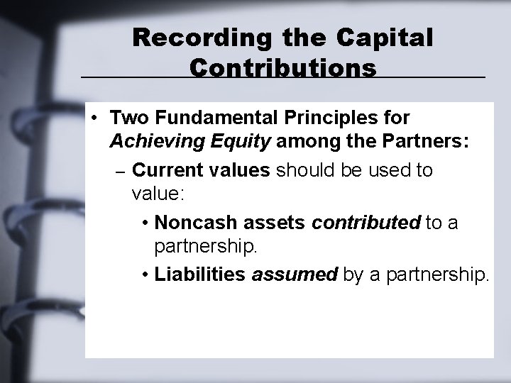 Recording the Capital Contributions • Two Fundamental Principles for Achieving Equity among the Partners: