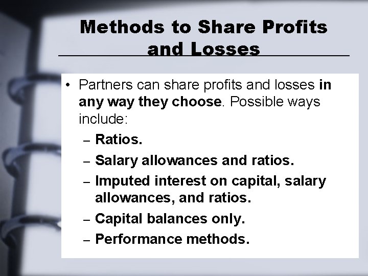 Methods to Share Profits and Losses • Partners can share profits and losses in